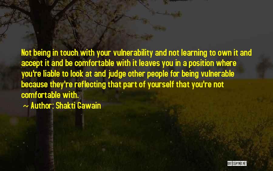 Shakti Gawain Quotes: Not Being In Touch With Your Vulnerability And Not Learning To Own It And Accept It And Be Comfortable With