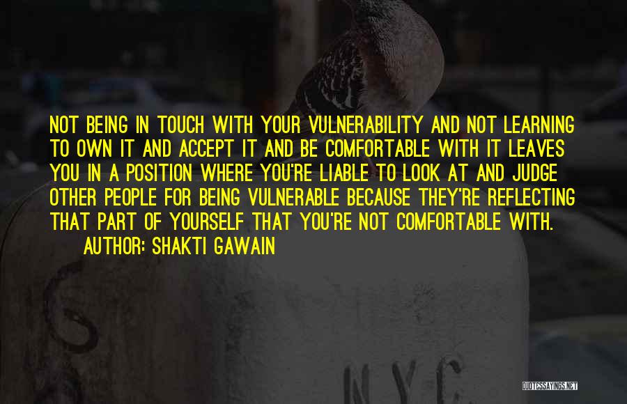 Shakti Gawain Quotes: Not Being In Touch With Your Vulnerability And Not Learning To Own It And Accept It And Be Comfortable With