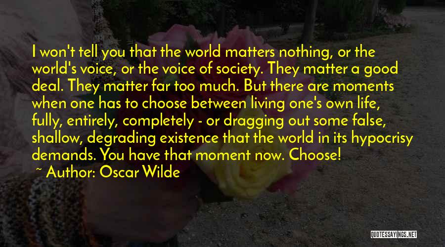 Oscar Wilde Quotes: I Won't Tell You That The World Matters Nothing, Or The World's Voice, Or The Voice Of Society. They Matter