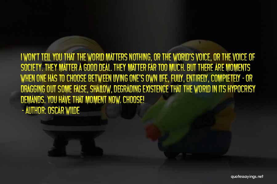 Oscar Wilde Quotes: I Won't Tell You That The World Matters Nothing, Or The World's Voice, Or The Voice Of Society. They Matter