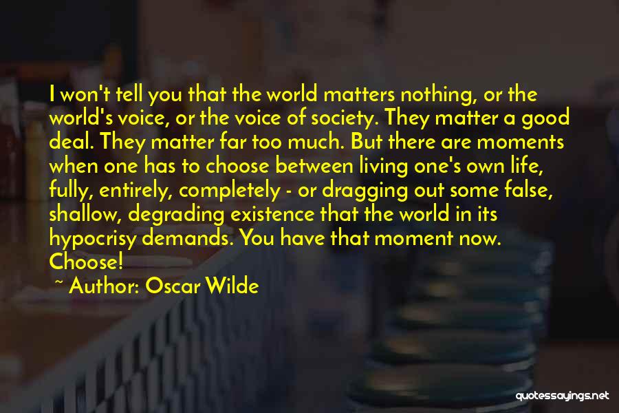 Oscar Wilde Quotes: I Won't Tell You That The World Matters Nothing, Or The World's Voice, Or The Voice Of Society. They Matter