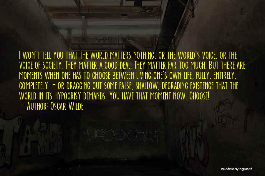 Oscar Wilde Quotes: I Won't Tell You That The World Matters Nothing, Or The World's Voice, Or The Voice Of Society. They Matter