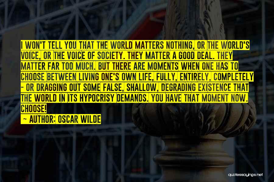 Oscar Wilde Quotes: I Won't Tell You That The World Matters Nothing, Or The World's Voice, Or The Voice Of Society. They Matter