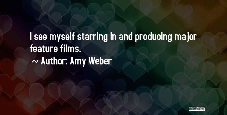 Amy Weber Quotes: I See Myself Starring In And Producing Major Feature Films.