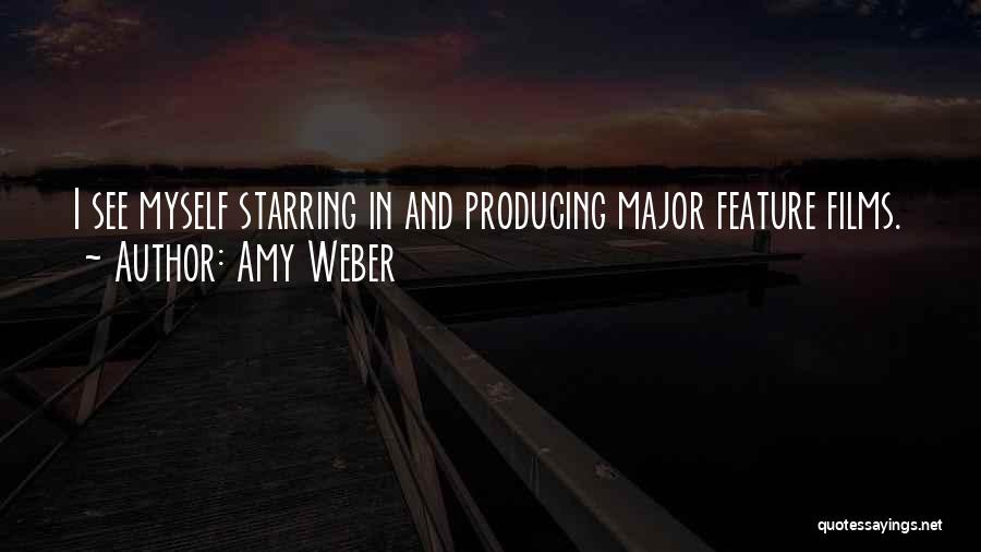 Amy Weber Quotes: I See Myself Starring In And Producing Major Feature Films.