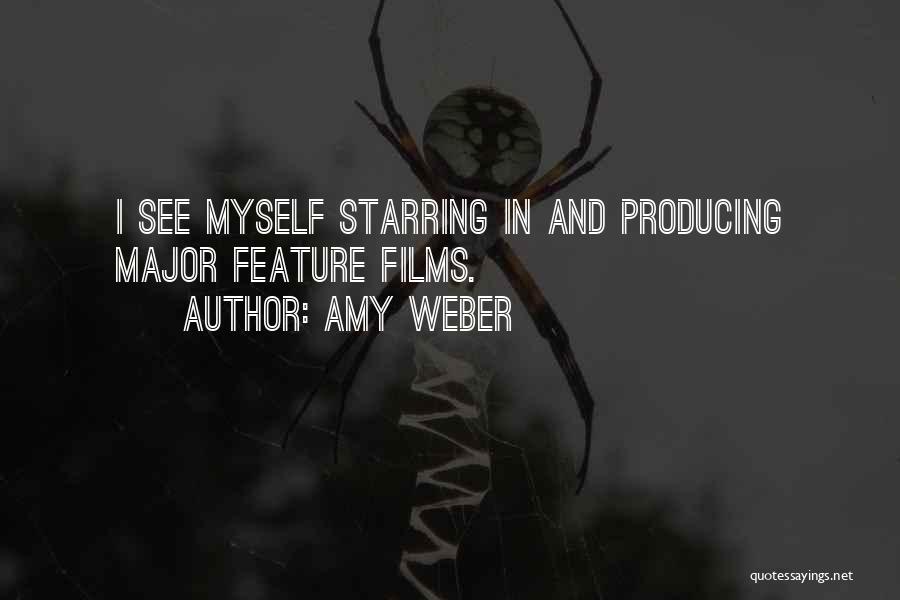 Amy Weber Quotes: I See Myself Starring In And Producing Major Feature Films.