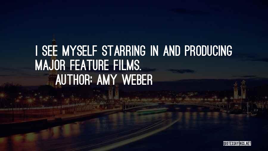 Amy Weber Quotes: I See Myself Starring In And Producing Major Feature Films.