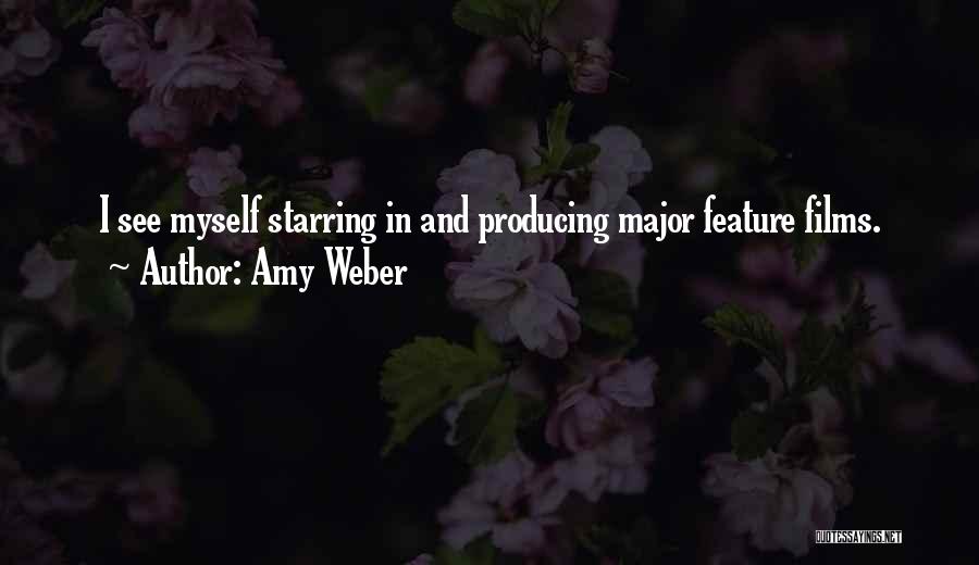 Amy Weber Quotes: I See Myself Starring In And Producing Major Feature Films.