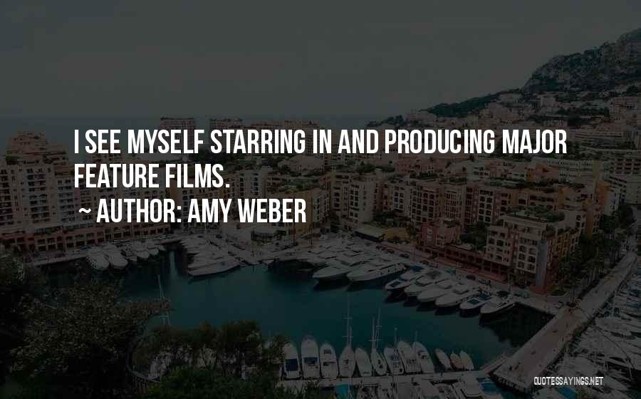Amy Weber Quotes: I See Myself Starring In And Producing Major Feature Films.