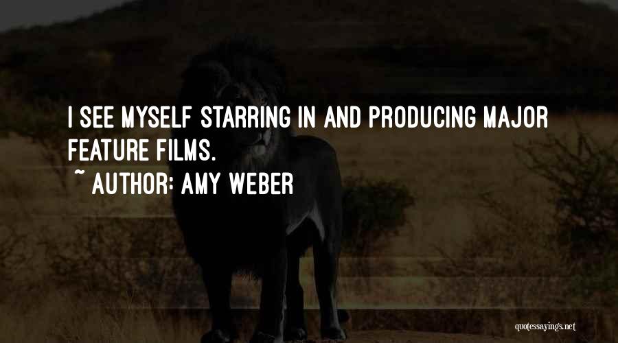 Amy Weber Quotes: I See Myself Starring In And Producing Major Feature Films.