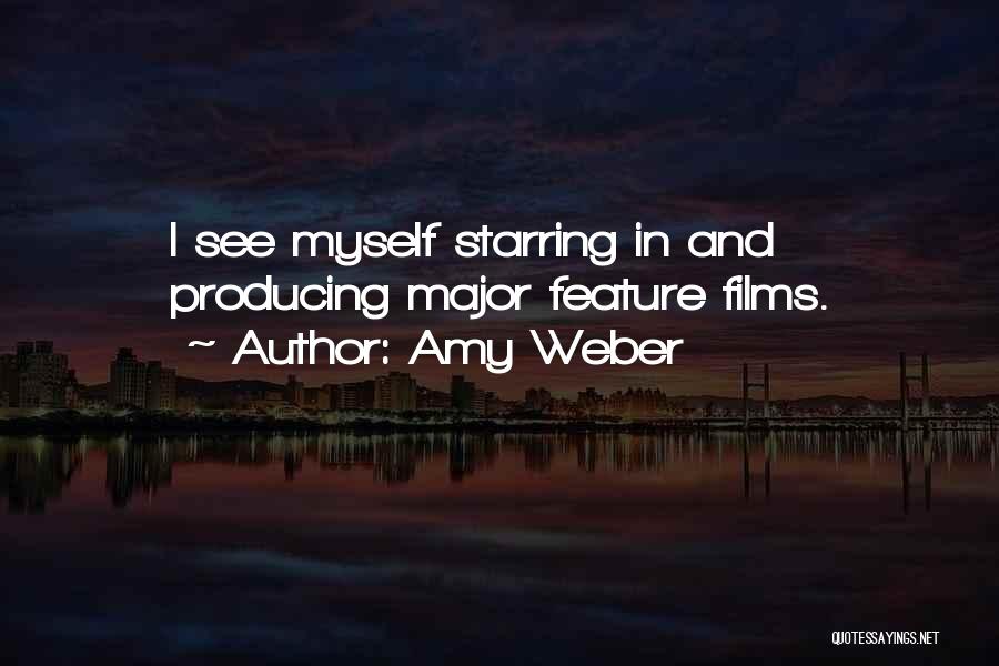 Amy Weber Quotes: I See Myself Starring In And Producing Major Feature Films.