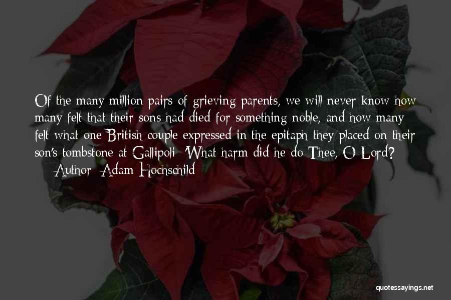 Adam Hochschild Quotes: Of The Many Million Pairs Of Grieving Parents, We Will Never Know How Many Felt That Their Sons Had Died