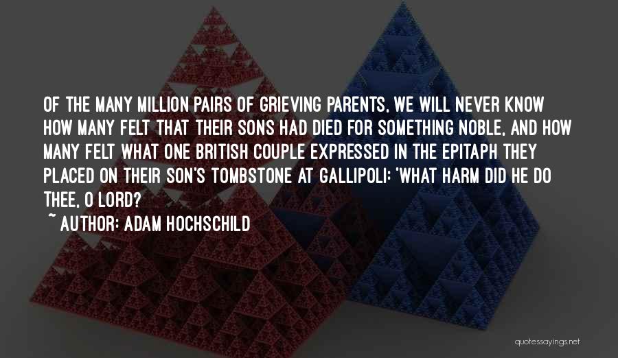 Adam Hochschild Quotes: Of The Many Million Pairs Of Grieving Parents, We Will Never Know How Many Felt That Their Sons Had Died