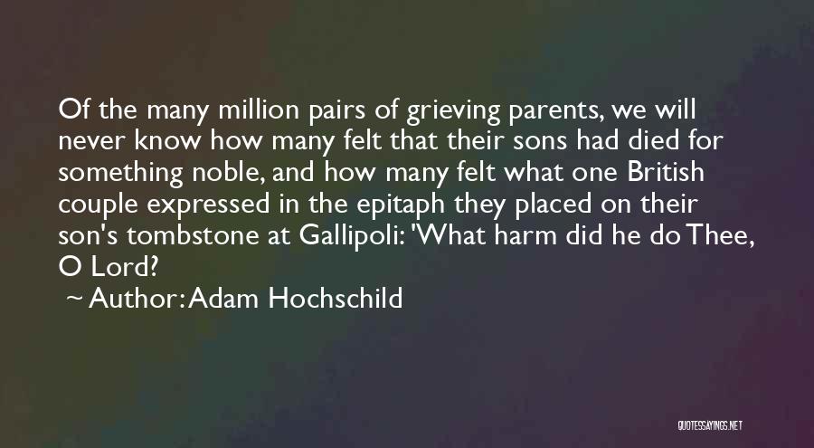 Adam Hochschild Quotes: Of The Many Million Pairs Of Grieving Parents, We Will Never Know How Many Felt That Their Sons Had Died