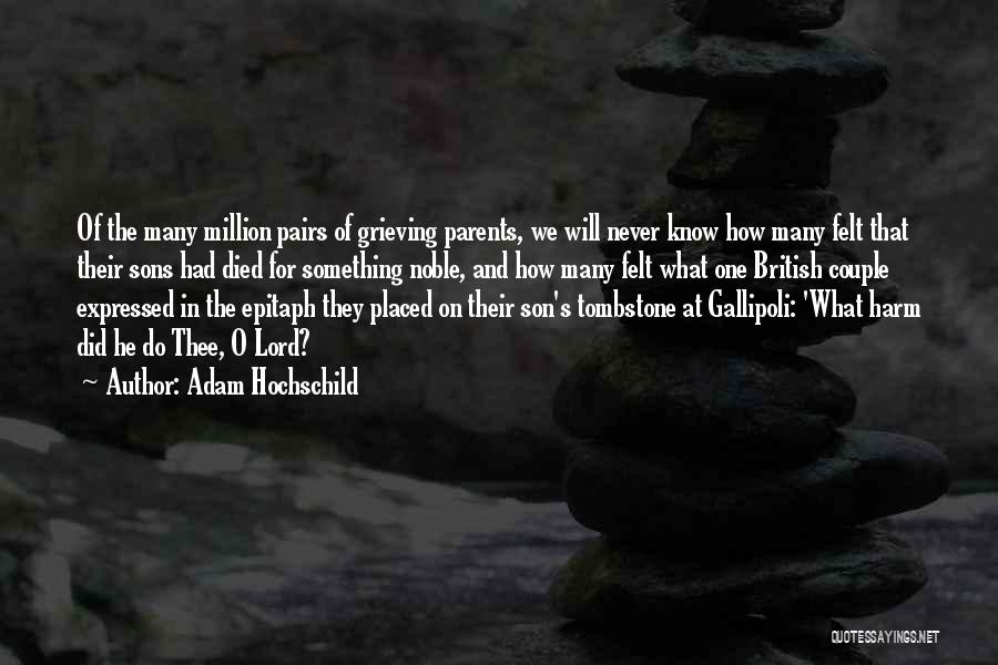 Adam Hochschild Quotes: Of The Many Million Pairs Of Grieving Parents, We Will Never Know How Many Felt That Their Sons Had Died