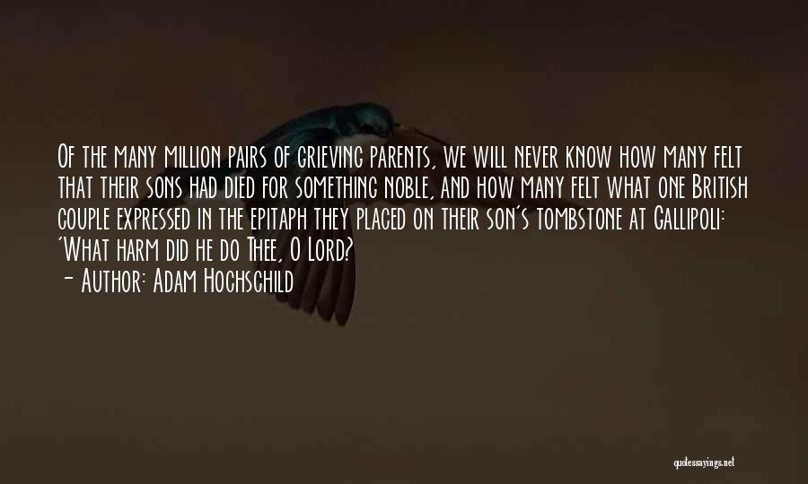 Adam Hochschild Quotes: Of The Many Million Pairs Of Grieving Parents, We Will Never Know How Many Felt That Their Sons Had Died