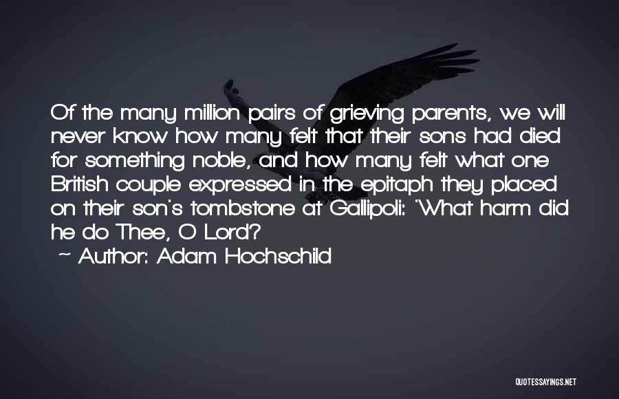 Adam Hochschild Quotes: Of The Many Million Pairs Of Grieving Parents, We Will Never Know How Many Felt That Their Sons Had Died