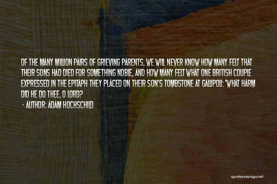 Adam Hochschild Quotes: Of The Many Million Pairs Of Grieving Parents, We Will Never Know How Many Felt That Their Sons Had Died