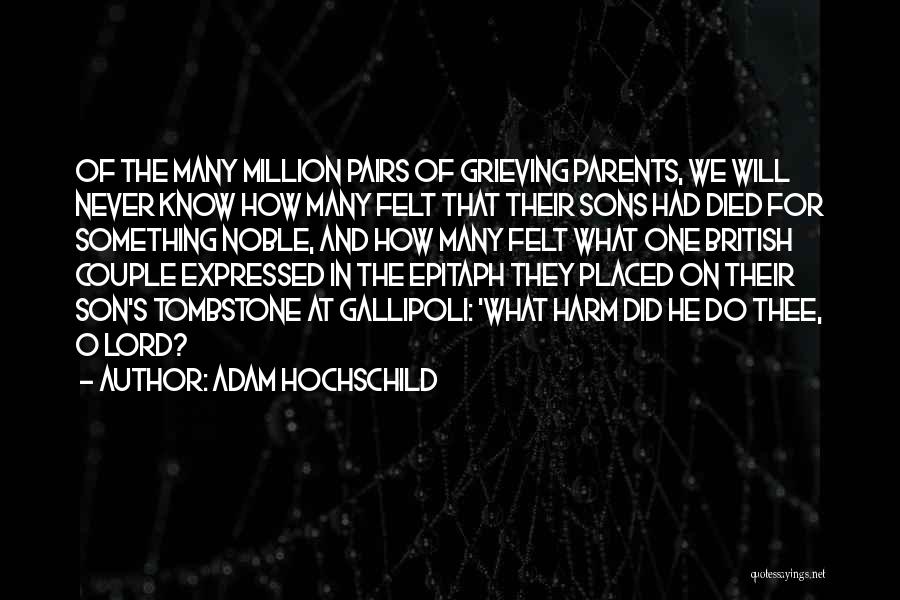 Adam Hochschild Quotes: Of The Many Million Pairs Of Grieving Parents, We Will Never Know How Many Felt That Their Sons Had Died