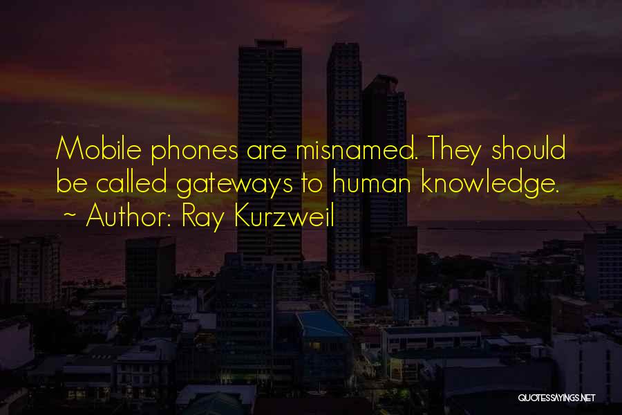 Ray Kurzweil Quotes: Mobile Phones Are Misnamed. They Should Be Called Gateways To Human Knowledge.