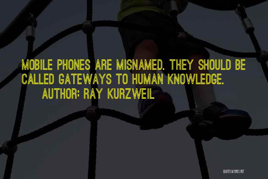 Ray Kurzweil Quotes: Mobile Phones Are Misnamed. They Should Be Called Gateways To Human Knowledge.