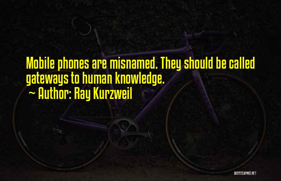 Ray Kurzweil Quotes: Mobile Phones Are Misnamed. They Should Be Called Gateways To Human Knowledge.