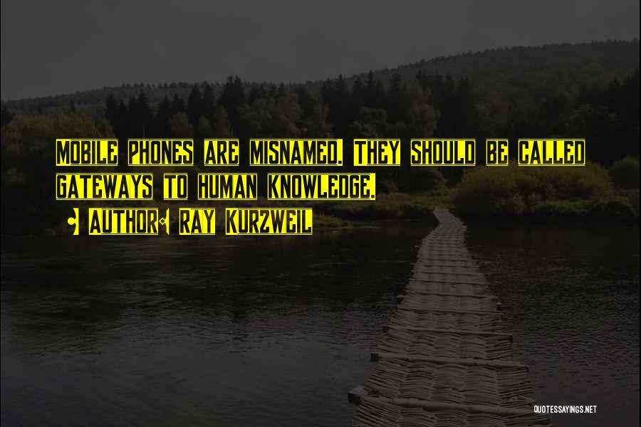 Ray Kurzweil Quotes: Mobile Phones Are Misnamed. They Should Be Called Gateways To Human Knowledge.