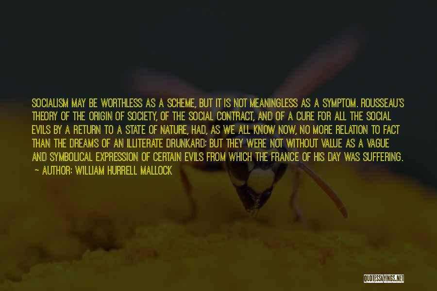 William Hurrell Mallock Quotes: Socialism May Be Worthless As A Scheme, But It Is Not Meaningless As A Symptom. Rousseau's Theory Of The Origin