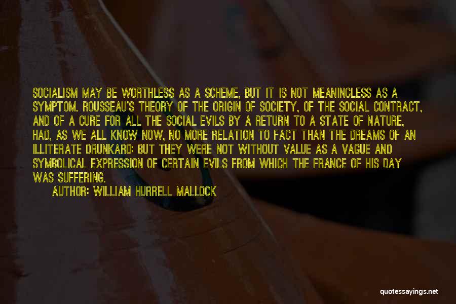 William Hurrell Mallock Quotes: Socialism May Be Worthless As A Scheme, But It Is Not Meaningless As A Symptom. Rousseau's Theory Of The Origin