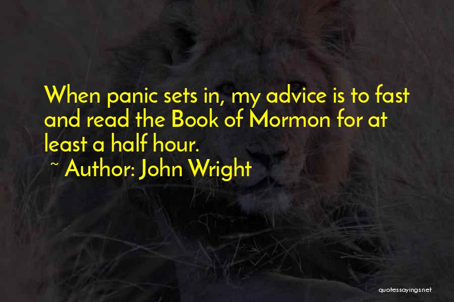 John Wright Quotes: When Panic Sets In, My Advice Is To Fast And Read The Book Of Mormon For At Least A Half