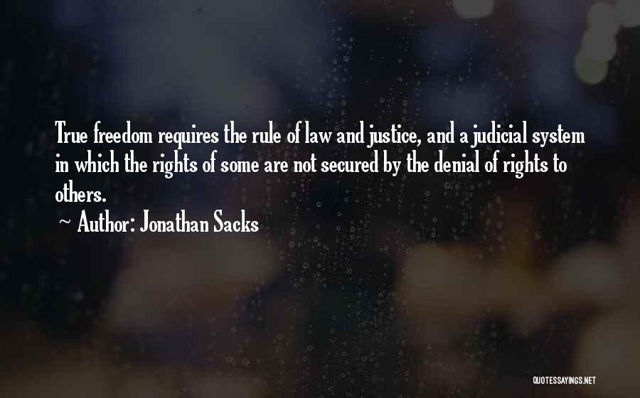 Jonathan Sacks Quotes: True Freedom Requires The Rule Of Law And Justice, And A Judicial System In Which The Rights Of Some Are