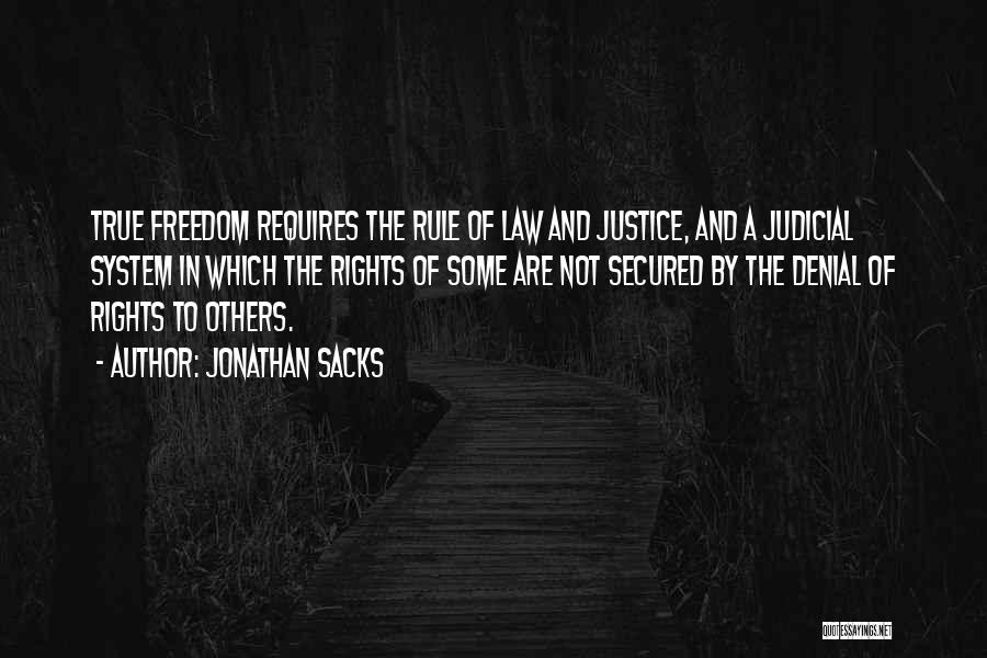 Jonathan Sacks Quotes: True Freedom Requires The Rule Of Law And Justice, And A Judicial System In Which The Rights Of Some Are