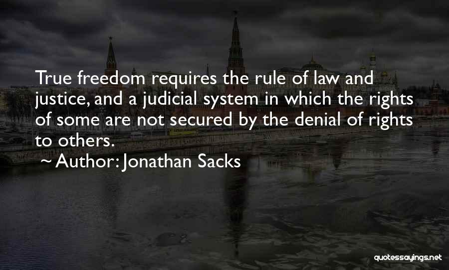 Jonathan Sacks Quotes: True Freedom Requires The Rule Of Law And Justice, And A Judicial System In Which The Rights Of Some Are
