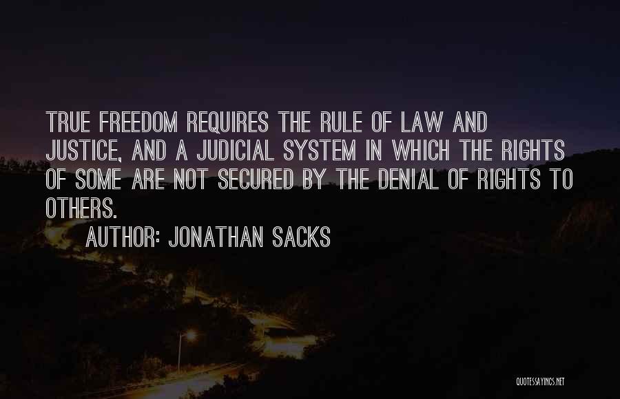 Jonathan Sacks Quotes: True Freedom Requires The Rule Of Law And Justice, And A Judicial System In Which The Rights Of Some Are