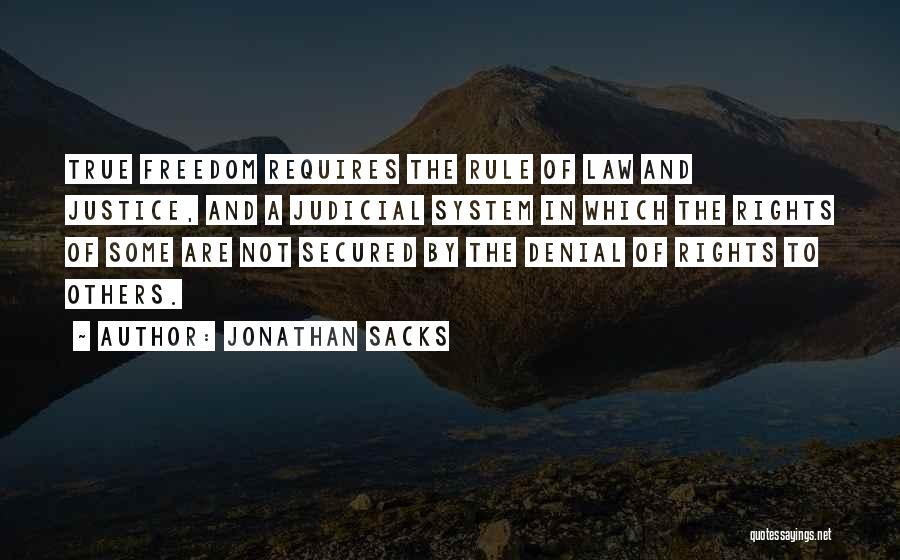 Jonathan Sacks Quotes: True Freedom Requires The Rule Of Law And Justice, And A Judicial System In Which The Rights Of Some Are