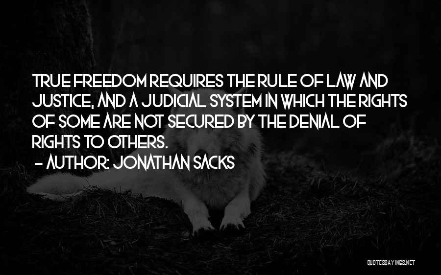 Jonathan Sacks Quotes: True Freedom Requires The Rule Of Law And Justice, And A Judicial System In Which The Rights Of Some Are