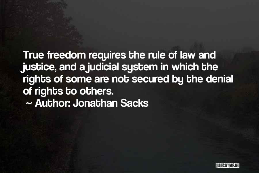 Jonathan Sacks Quotes: True Freedom Requires The Rule Of Law And Justice, And A Judicial System In Which The Rights Of Some Are