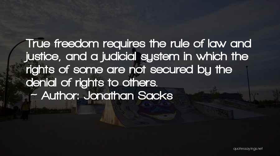 Jonathan Sacks Quotes: True Freedom Requires The Rule Of Law And Justice, And A Judicial System In Which The Rights Of Some Are