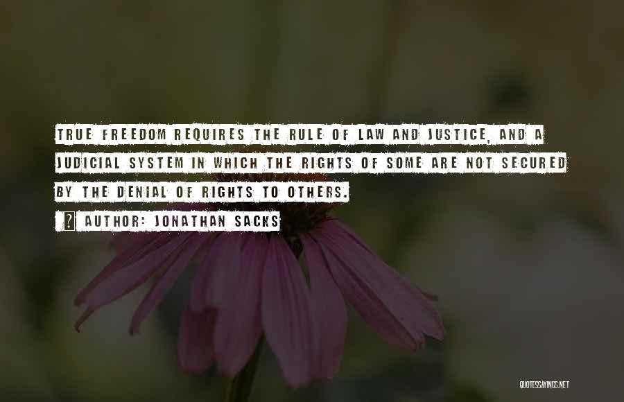 Jonathan Sacks Quotes: True Freedom Requires The Rule Of Law And Justice, And A Judicial System In Which The Rights Of Some Are