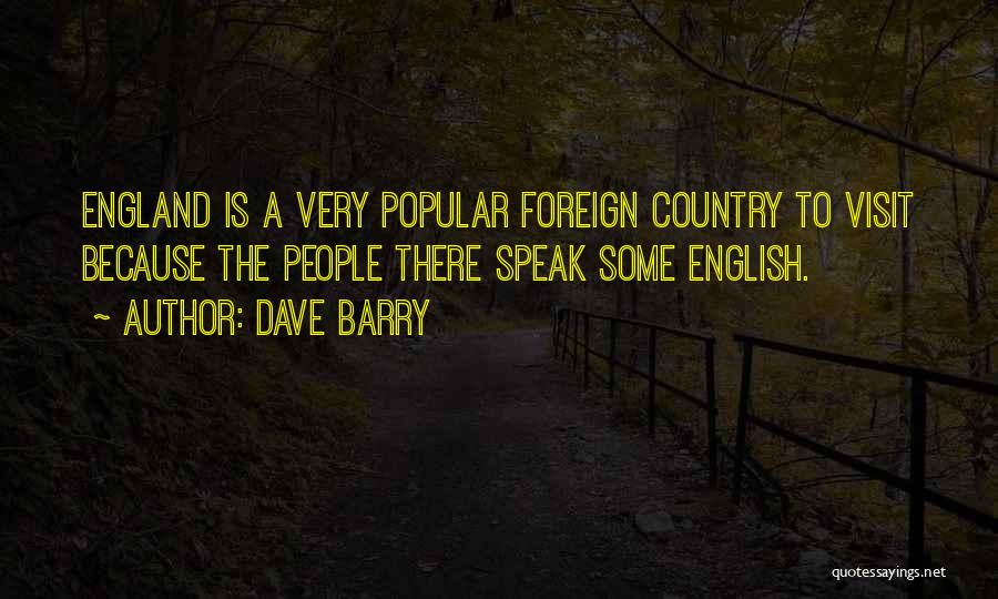 Dave Barry Quotes: England Is A Very Popular Foreign Country To Visit Because The People There Speak Some English.