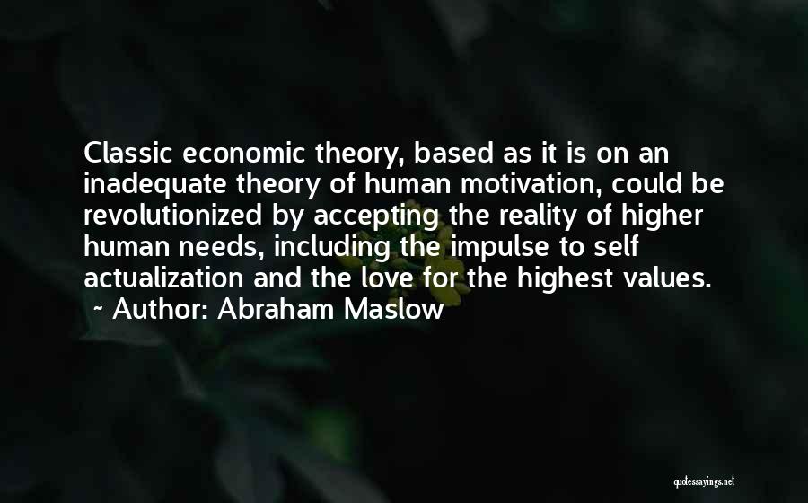 Abraham Maslow Quotes: Classic Economic Theory, Based As It Is On An Inadequate Theory Of Human Motivation, Could Be Revolutionized By Accepting The