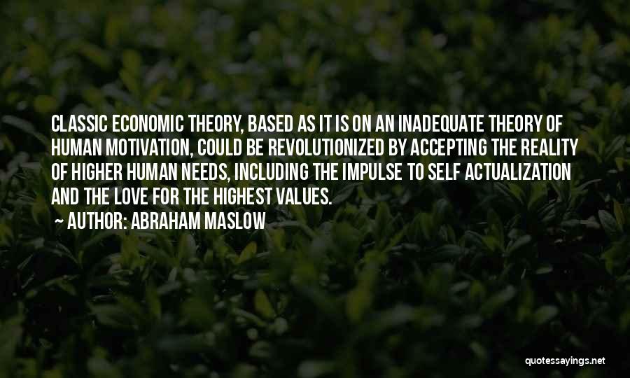 Abraham Maslow Quotes: Classic Economic Theory, Based As It Is On An Inadequate Theory Of Human Motivation, Could Be Revolutionized By Accepting The