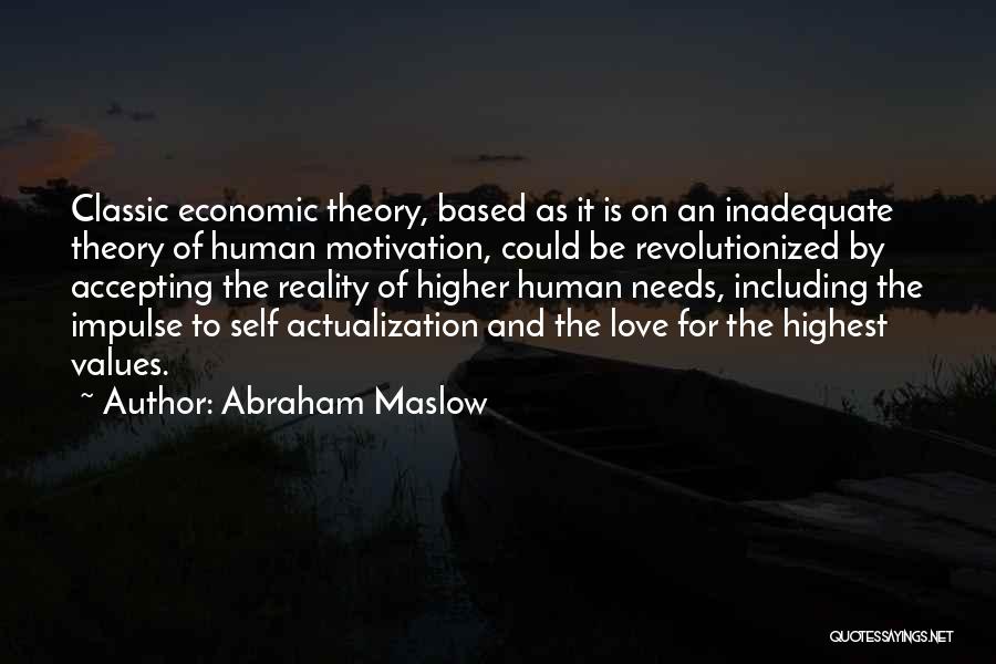 Abraham Maslow Quotes: Classic Economic Theory, Based As It Is On An Inadequate Theory Of Human Motivation, Could Be Revolutionized By Accepting The