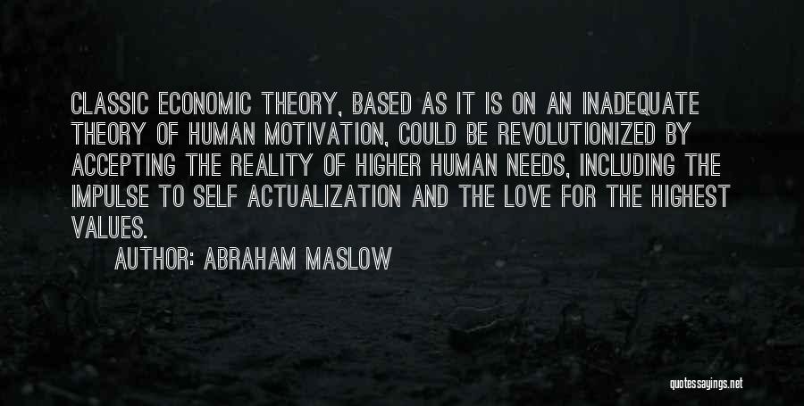 Abraham Maslow Quotes: Classic Economic Theory, Based As It Is On An Inadequate Theory Of Human Motivation, Could Be Revolutionized By Accepting The