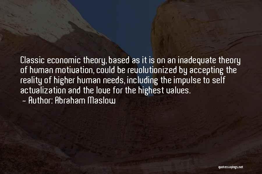 Abraham Maslow Quotes: Classic Economic Theory, Based As It Is On An Inadequate Theory Of Human Motivation, Could Be Revolutionized By Accepting The