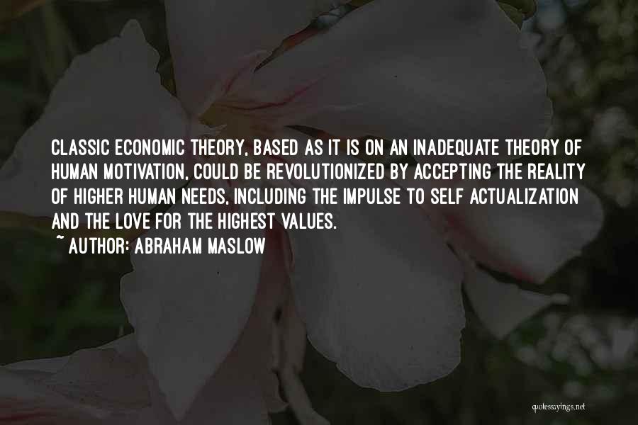 Abraham Maslow Quotes: Classic Economic Theory, Based As It Is On An Inadequate Theory Of Human Motivation, Could Be Revolutionized By Accepting The
