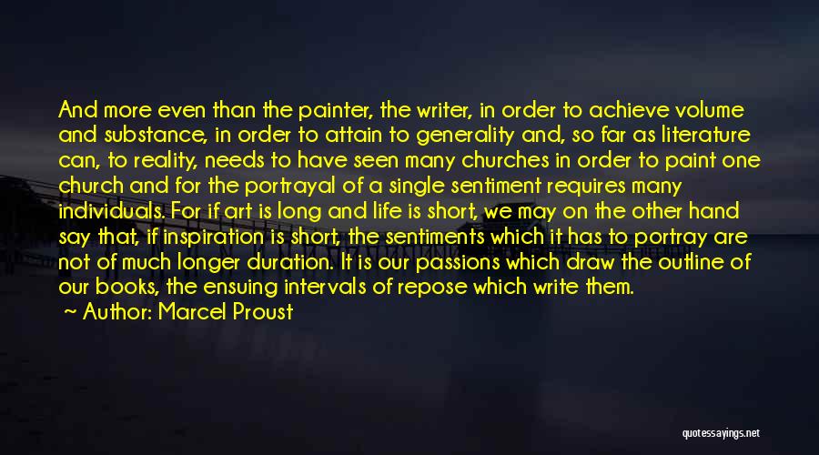 Marcel Proust Quotes: And More Even Than The Painter, The Writer, In Order To Achieve Volume And Substance, In Order To Attain To