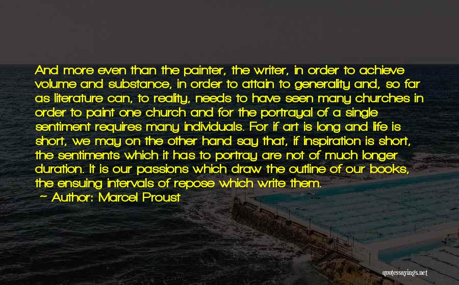 Marcel Proust Quotes: And More Even Than The Painter, The Writer, In Order To Achieve Volume And Substance, In Order To Attain To