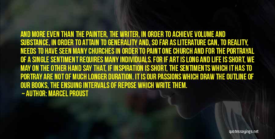 Marcel Proust Quotes: And More Even Than The Painter, The Writer, In Order To Achieve Volume And Substance, In Order To Attain To