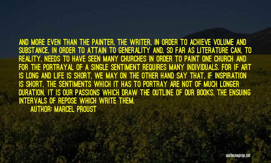 Marcel Proust Quotes: And More Even Than The Painter, The Writer, In Order To Achieve Volume And Substance, In Order To Attain To